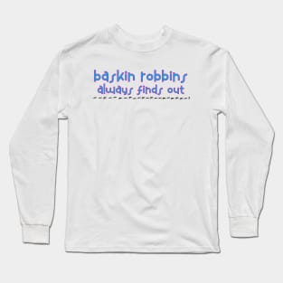 Baskin Robbins Always Finds Out Long Sleeve T-Shirt